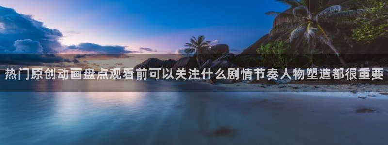 动漫之家社区:热门原创动画盘点观看前可以关注什么剧情节奏人物塑造都很重要